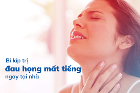 Bí kíp giúp giảm đau họng mất tiếng hiệu quả ngay tại nhà